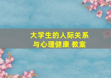 大学生的人际关系与心理健康 教案